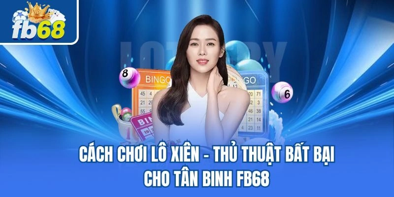 Cách Chơi Lô Xiên – Thủ Thuật Bất Bại Cho Tân Binh Fb68