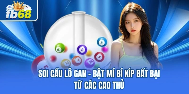 Soi Cầu Lô Gan | Bật Mí Bí Kíp Bất Bại Từ Các Cao Thủ 